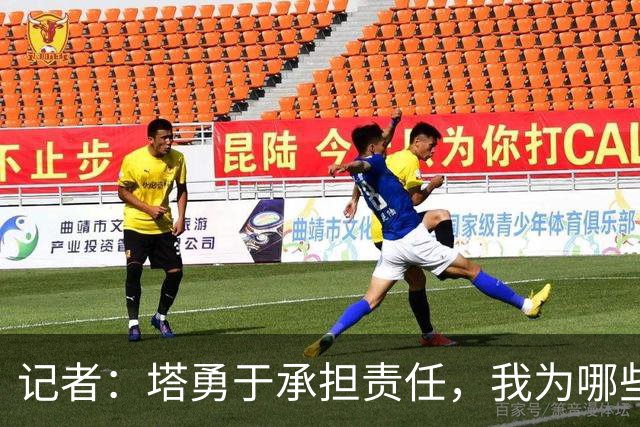记者：塔勇于承担责任，我为哪些诽谤和侮辱他的败类感到羞耻