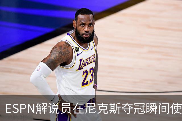 ESPN解说员在尼克斯夺冠瞬间使用与骑士夺冠时相同台词：结束了！